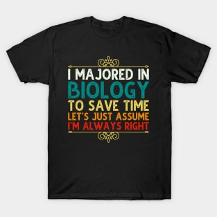 I Majored In Biology To Save Time Let's Just Assume I'm Always Right T-Shirt